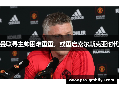 曼联寻主帅困难重重，或重启索尔斯克亚时代