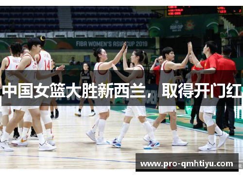 中国女篮大胜新西兰，取得开门红